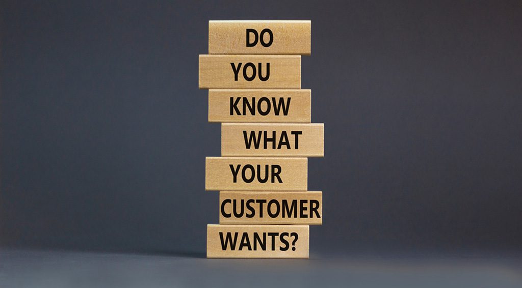 Do you know what your customer wants?