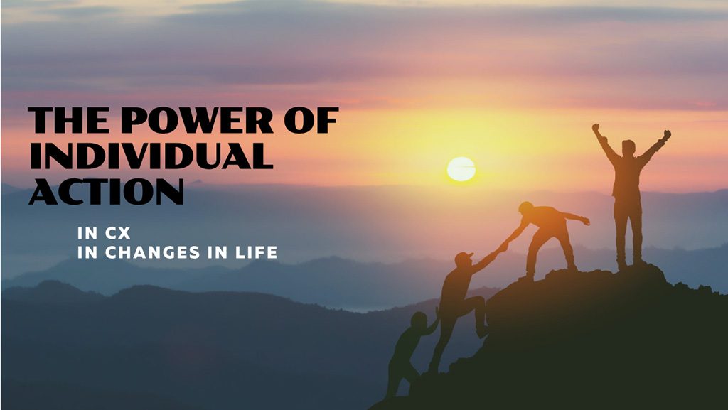 The Power of Individual Actions: in CX and Life Changes